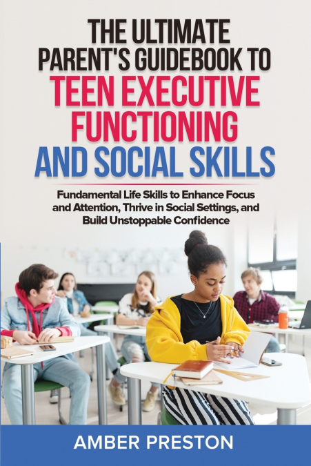 The Ultimate Parent’s Guidebook to Teen Executive Functioning and Social Skills (2 books in 1)