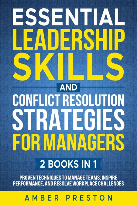 Essential Leadership Skills and Conflict Resolution Strategies for Managers (2 books in 1)