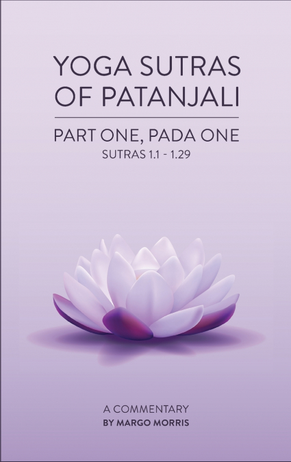 Yoga Sutras of Patanjali Part One, Pada One Sutras 1.1-1.29 A Commentary