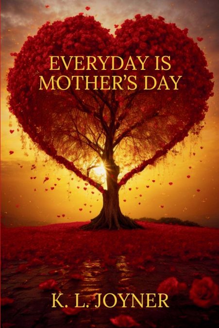 EVERYDAY IS MOTHER’S DAY