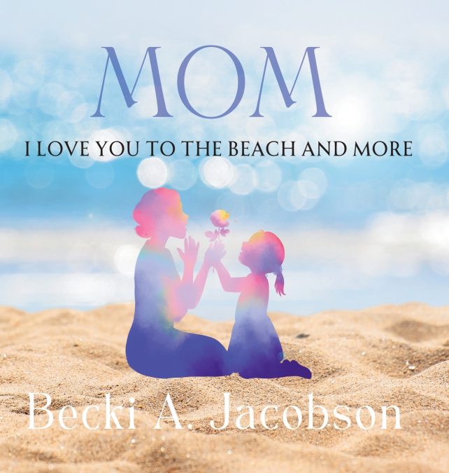 MOM I LOVE YOU TO THE BEACH AND MORE