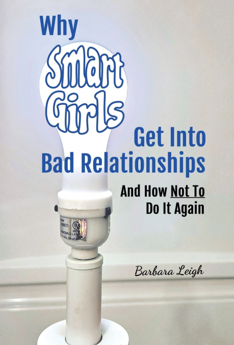 Why Smart Girls Get Into Bad Relationships and How Not To Do It Again
