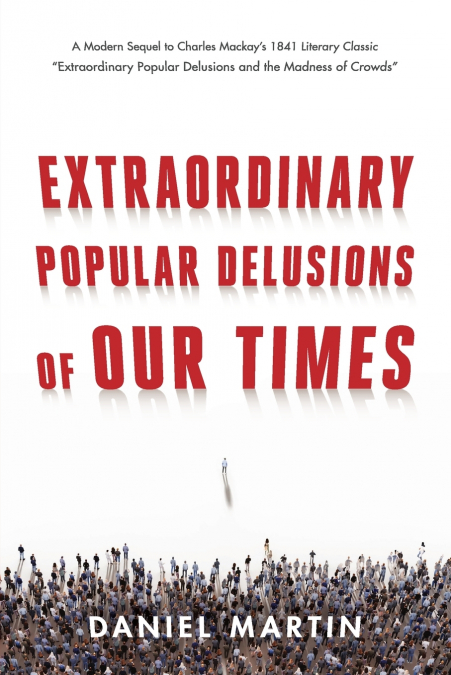Extraordinary Popular Delusions of Our Times