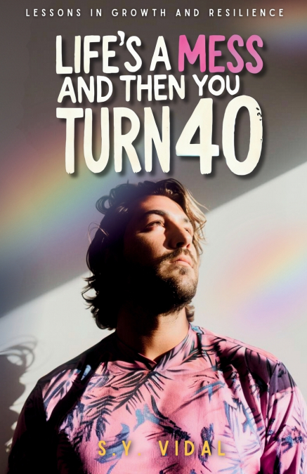 Life’s a Mess and Then You Turn 40