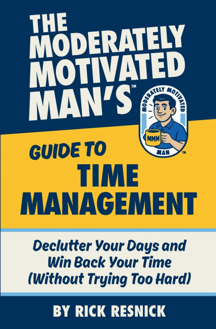 The Moderately Motivated Man’s Guide to Time Management