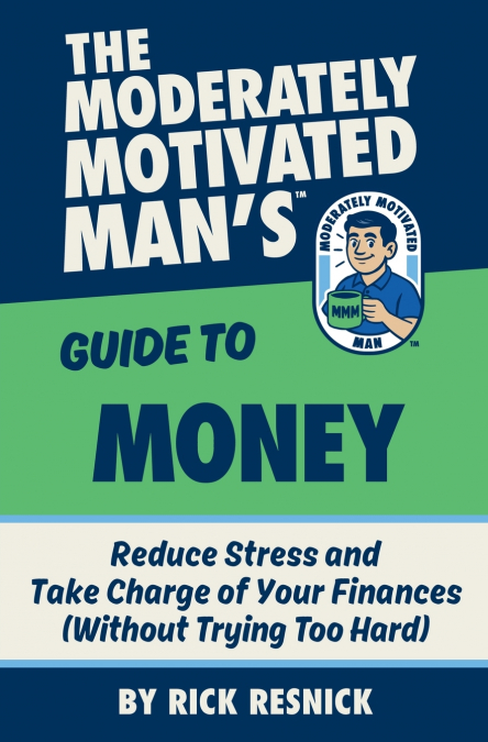 The Moderately Motivated Man’s Guide to Money