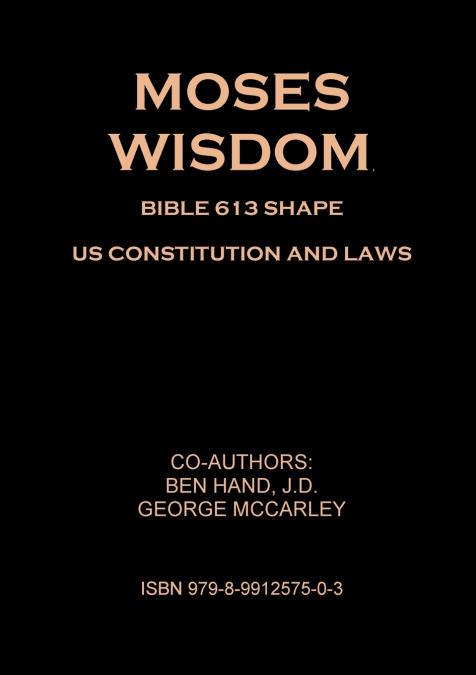 MOSES WISDOM, BIBLE 613 SHAPE US CONSTITUTION AND LAWS