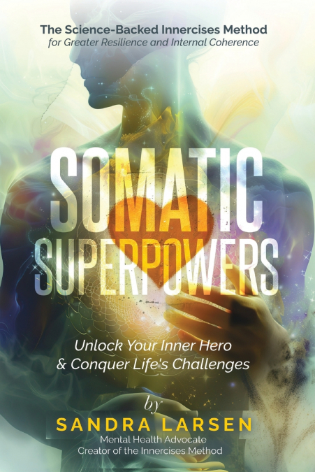 SOMATIC SUPERPOWERS Unlock Your Inner Hereo & Conquer Life’s Challenges