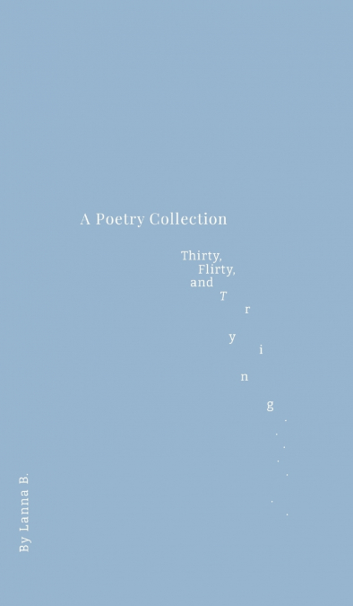 A Poetry Collection - Thirty, Flirty, and Trying
