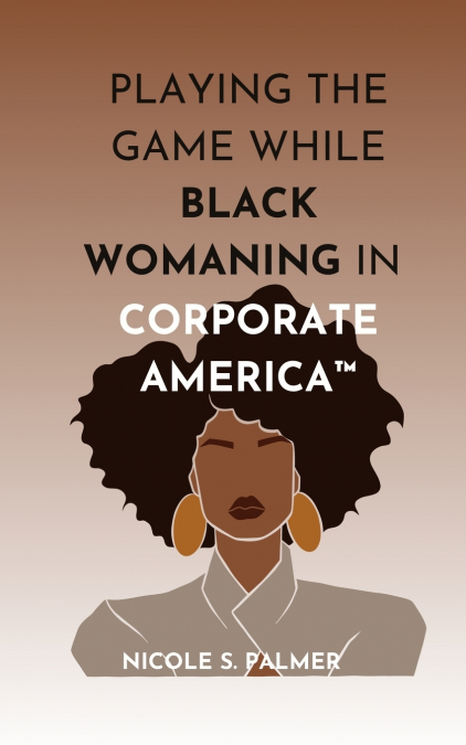 Playing the Game While Black Womaning in Corporate America™