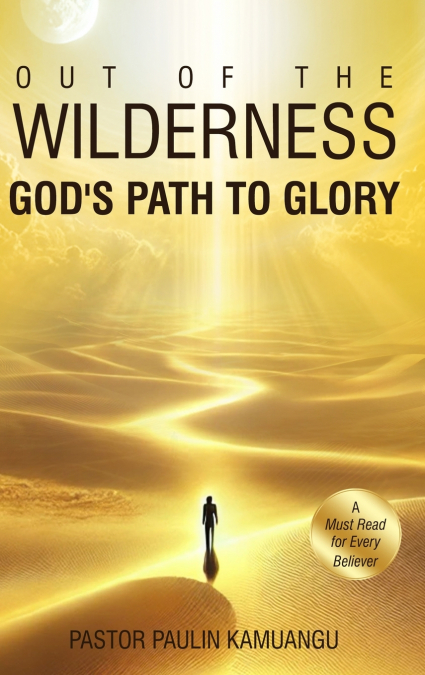 Out of the Wilderness _God’s Path to Glory_