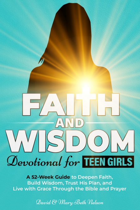 Faith and Wisdom -- Devotional for Teen Girls