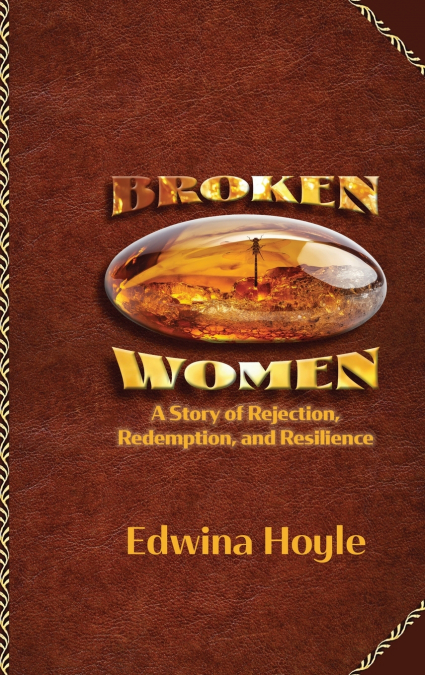 BROKEN WOMEN  A Story of Rejection, Redemption, Resilience