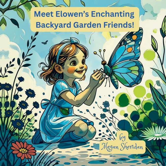 Meet Elowen’s Enchanting Backyard Garden Friends!