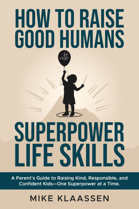 How to Raise Good Humans with Superpower Life Skills