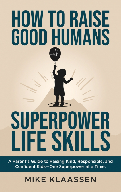 How to Raise Good Humans with Superpower Life Skills