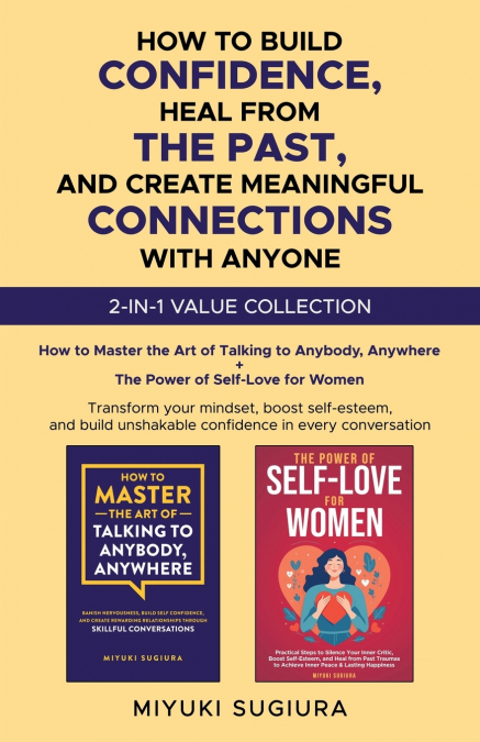 HOW TO BUILD CONFIDENCE, HEAL FROM THE PAST, AND CREATE MEANINGFUL CONNECTIONS WITH ANYONE