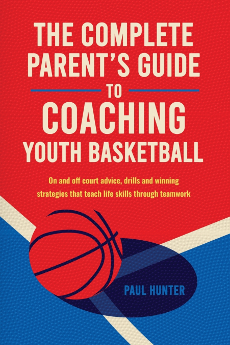 The Complete Parent’s Guide to Coaching Youth Basketball