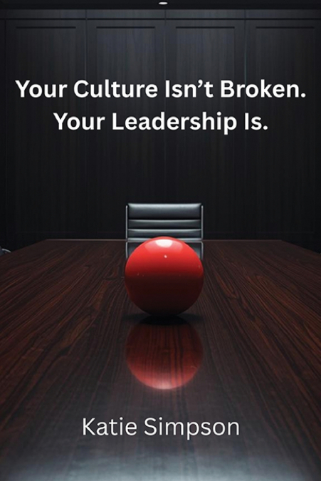 Your Culture Isn’t Broken. Your Leadership Is.