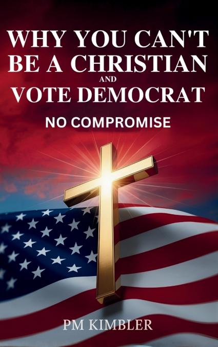 Why You Can’t Be a Christian and Vote Democrat