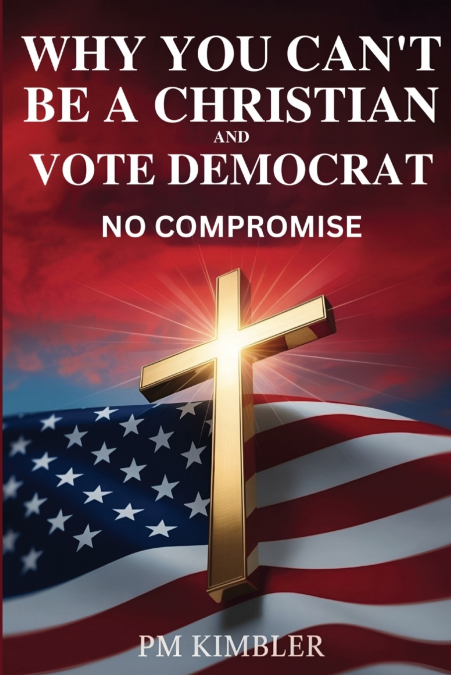 Why You Can’t Be a Christian and Vote Democrat