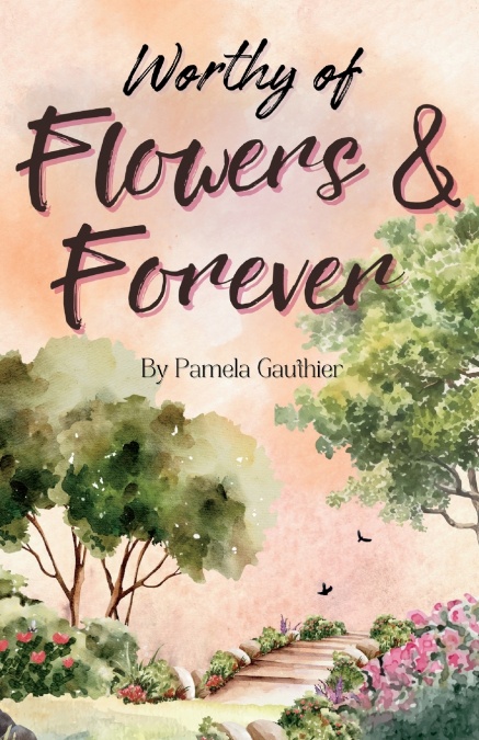 Worthy of Flowers and Forever