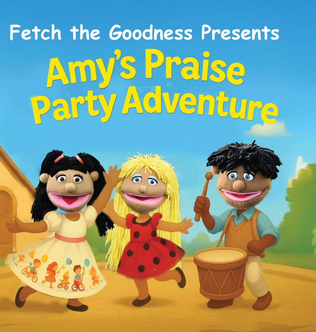 Fetch The Goodness Presents; Amy’s Praise Party Adventure