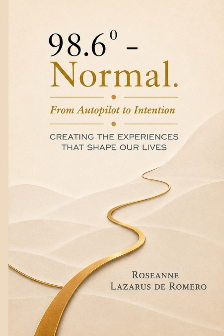 98.6 - Normal. From Autopilot to Intention. CREATING THE EXPERIENCES THAT SHAPE OUR LIVES
