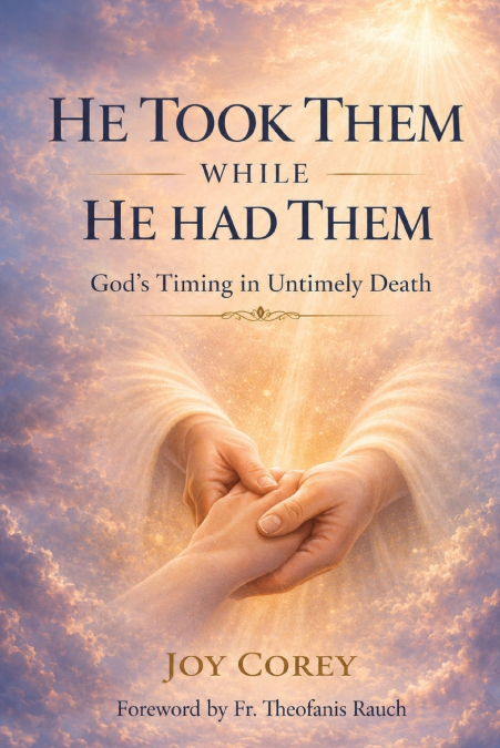 HE TOOK THEM WHILE HE HAD THEM God’s Timing in Untimely Death