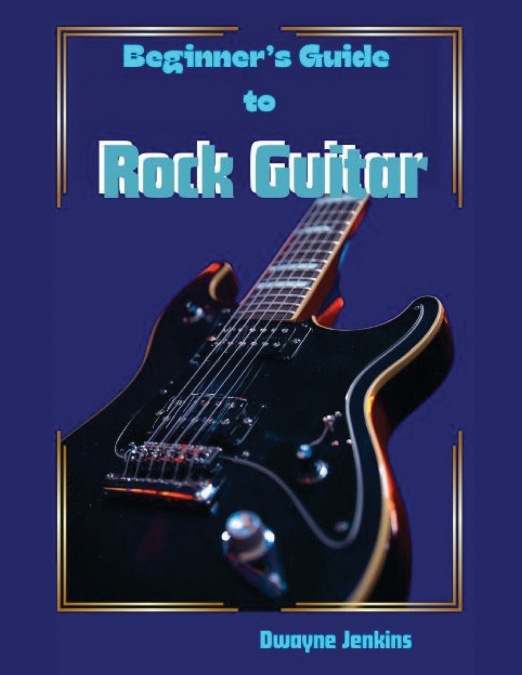 Beginner’s Guide To Rock Guitar