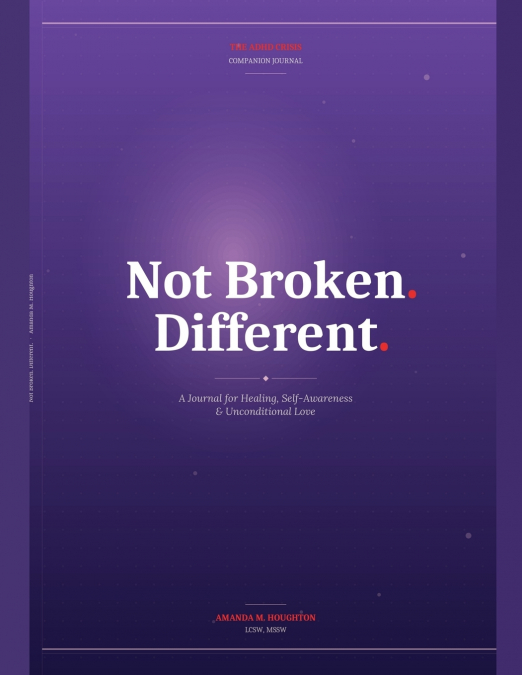 Not Broken. Different. A Journal for Healing, Self-Awareness & Unconditional Love