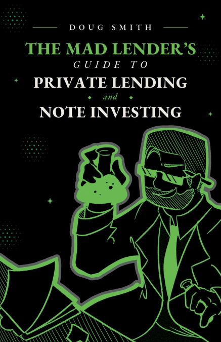 The Mad Lender’s Guide to Private Lending and Note Investing