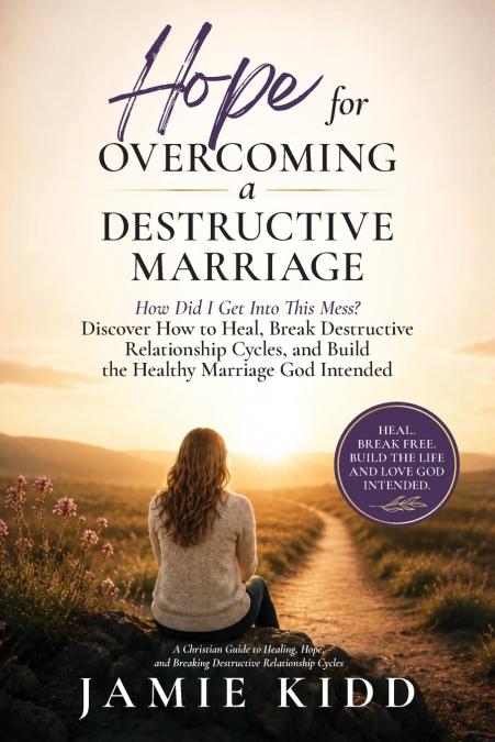 Hope for Overcoming a Destructive Marriage