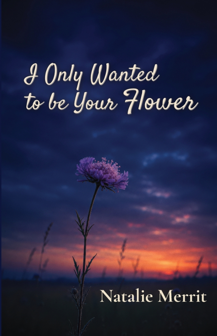 I Only Wanted to Be Your Flower