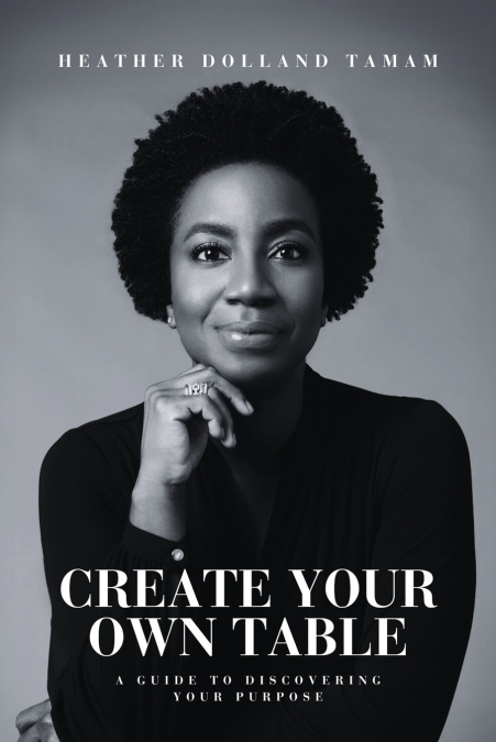 Create Your Own Table A Guide To Discovering Your Purpose