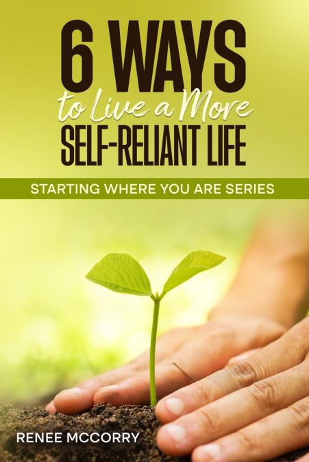 6 Ways To Live A More Self-Reliant Life
