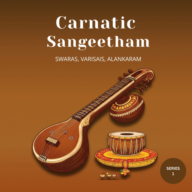 Carnatic Sangeetham Foundations A Beginner’s Journey (Series 1)