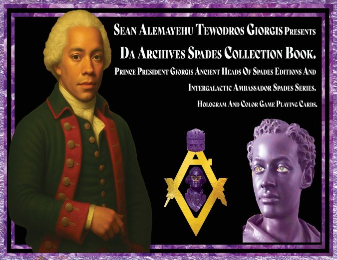 Sean Alemayehu Tewodros Giorgis presents Da Archives Spades Collection Book. Prince President Giorgis Ancient Heads Of Spades Editions And Intergalactic Ambassador Spades Series. Hologram And Color Ga