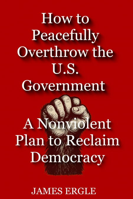How to Peacefully Overthrow the U.S. Government
