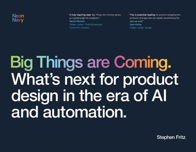 Big Things are Coming. What’s next for product design in the era of AI and automation.