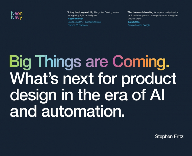 Big Things are Coming. What’s next for product design in the era of AI and automation.