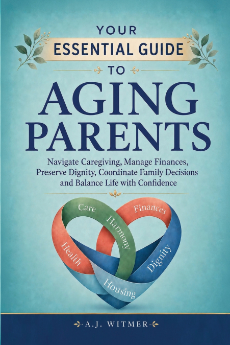 YOUR ESSENTIAL GUIDE TO AGING PARENTS
