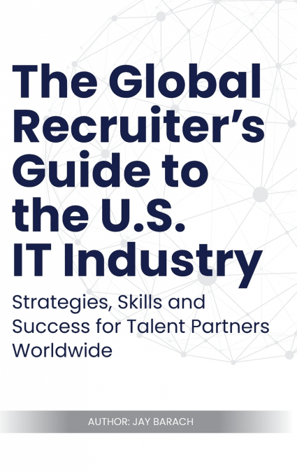 The Global Recruiter’s Guide to the U.S. IT Industry