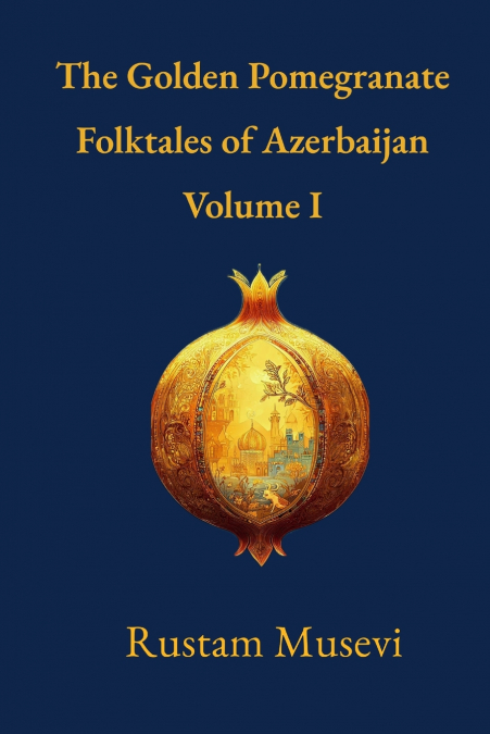 The Golden Pomegranate Folktales of Azerbaijan Volume I
