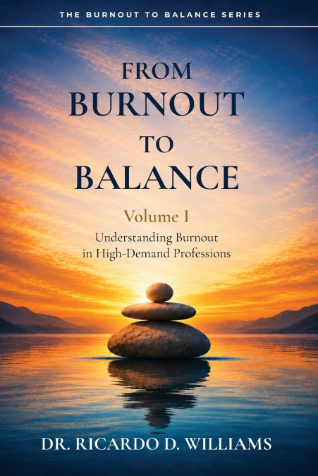 From Burnout To Balance, Volume I , Understanding Burnout In High-Demand Professions